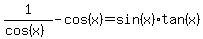 1%2F%28cos%28x%29%29+-+cos%28x%29+=+sin%28x%29%2Atan%28x%29