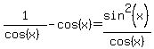 1%2F%28cos%28x%29%29+-+cos%28x%29+=+sin%5E2%28x%29%2Fcos%28x%29