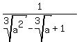 1%2F%28root%283%2Ca%5E2%29+-+root%283%2Ca%29+%2B+1%29