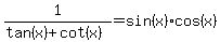 1%2F%28tan%28x%29%2Bcot%28x%29%29=sin%28x%29cos%28x%29