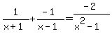 1%2F%28x%2B1%29+%2B+%28-1%29%2F%28x-1%29+=+%28-2%29%2F%28x%5E2-1%29