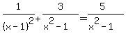 1%2F%28x-1%29%5E2%2B3%2F%28x%5E2-1%29=%285%29%2F%28x%5E2-1%29%29