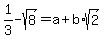 1%2F+3-sqrt%288%29+=+a+%2B+b%2Asqrt%282%29