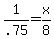 1%2F.75+=+x%2F8
