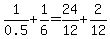1%2F0.5%2B1%2F6=24%2F12%2B2%2F12