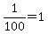 1%2F100=1