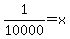 1%2F10000+=+x