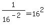 1%2F16%5E%28-2%29+=+16%5E2