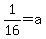 1%2F16+=+a