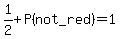 1%2F2%2BP%28not_red%29=1