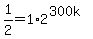 1%2F2=1%2A2%5E%28300k%29