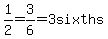 1%2F2=3%2F6=3sixths