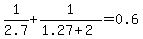 1%2F2.7++%2B+1%2F%281.27+%2B+2%29+=+0.6