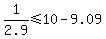 1%2F2.9+%3C=+10-9.09