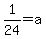1%2F24+=+a