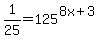 1%2F25+=+125%5E%288x%2B3%29