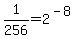 1%2F256+=+2%5E%28-8%29