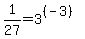 1%2F27+=+3%5E%28%28-3%29%29