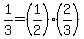 1%2F3=%281%2F2%29%2A%282%2F3%29