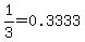 1%2F3=0.3333