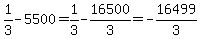 1%2F3-5500=1%2F3-16500%2F3=-16499%2F3