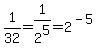 1%2F32+=+1%2F2%5E5+=+2%5E%28-5%29