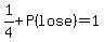1%2F4%2BP%28lose%29=1