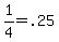 1%2F4=+.25