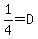 1%2F4=D