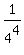 1%2F4%5E4