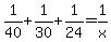 1%2F40%2B1%2F30%2B1%2F24=1%2Fx
