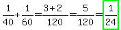 1%2F40%2B1%2F60=%283%2B2%29%2F120=5%2F120=highlight_green%281%2F24%29