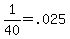 1%2F40=.025