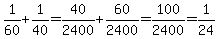 1%2F60+%2B+1%2F40+=+40%2F2400+%2B+60%2F2400+=+100%2F2400+=+1%2F24