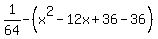 1%2F64+-+%28x%5E2-12x%2B36-36%29