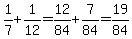 1%2F7%2B1%2F12=12%2F84%2B7%2F84=19%2F84
