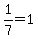 1%2F7=1