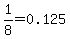 1%2F8=0.125