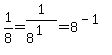 1%2F8+=+1%2F%288%5E1%29+=+8%5E%28-1%29