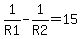1%2FR1-1%2FR2=15