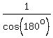 1%2Fcos%28180%5Eo%29