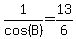 1%2Fcos%28B%29=13%2F6+