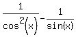 1%2Fcos%5E2%28x%29++-+1%2Fsin%28x%29