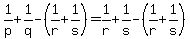 1%2Fp%2B1%2Fq-%281%2Fr%2B1%2Fs%29=1%2Fr%2B1%2Fs-%281%2Fr%2B1%2Fs%29