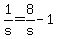 1%2Fs+=+8%2Fs+-+1