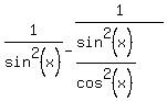 1%2Fsin%5E2%28x%29-1%2F%28sin%5E2%28x%29%2Fcos%5E2%28x%29%29