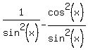 1%2Fsin%5E2%28x%29-cos%5E2%28x%29%2Fsin%5E2%28x%29
