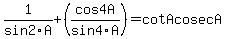 1%2Fsin2A%2B%28cos4A%2Fsin4A%29=cotAcosecA
