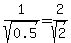 1%2Fsqrt%280.5%29+=+2%2Fsqrt%282%29