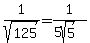 1%2Fsqrt%28125%29+=+1%2F%285sqrt%285%29%29